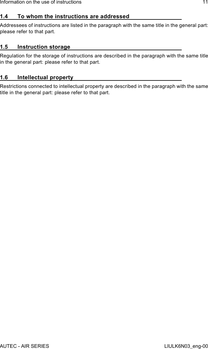 1.4  To whom the instructions are addressedAddressees of instructions are listed in the paragraph with the same title in the general part: please refer to that part.1.5  Instruction storageRegulation for the storage of instructions are described in the paragraph with the same title in the general part: please refer to that part.1.6  Intellectual propertyRestrictions connected to intellectual property are described in the paragraph with the same title in the general part: please refer to that part.AUTEC - AIR SERIESInformation on the use of instructions 11LIULK6N03_eng-00