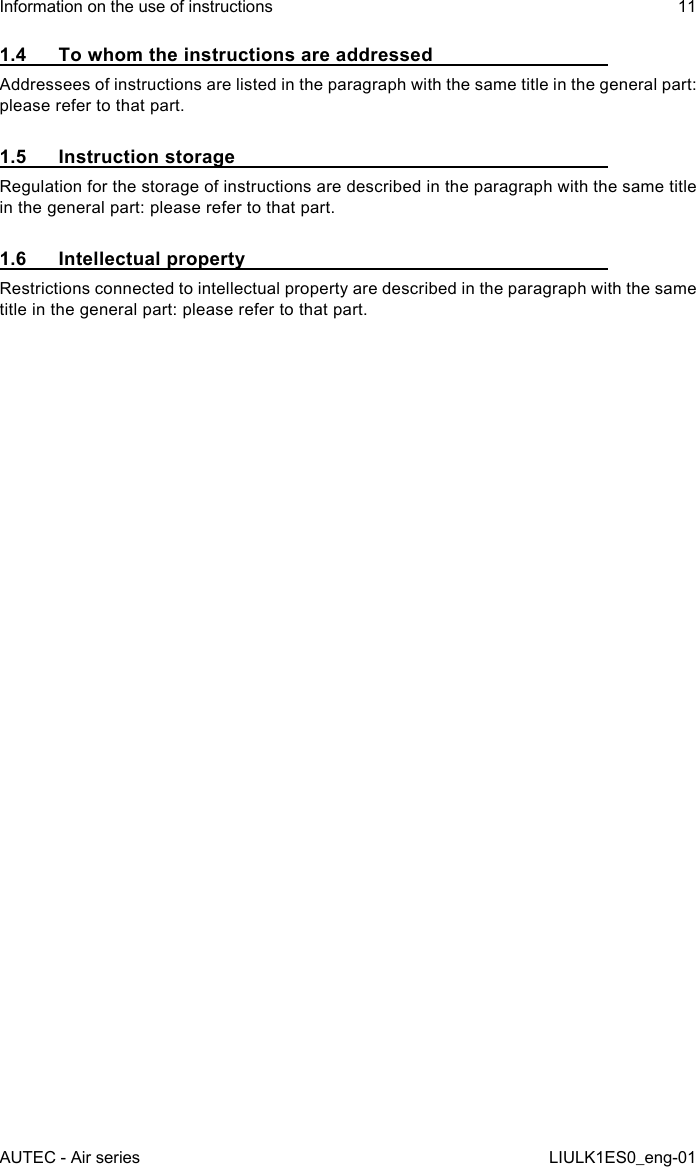 1.4  To whom the instructions are addressedAddressees of instructions are listed in the paragraph with the same title in the general part: please refer to that part.1.5  Instruction storageRegulation for the storage of instructions are described in the paragraph with the same title in the general part: please refer to that part.1.6  Intellectual propertyRestrictions connected to intellectual property are described in the paragraph with the same title in the general part: please refer to that part.AUTEC - Air seriesInformation on the use of instructions 11LIULK1ES0_eng-01