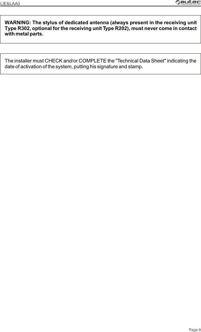 The installer must CHECK and/or COMPLETE the &quot;Technical Data Sheet&quot; indicating the date of activation of the system, putting his signature and stamp.WARNING: The stylus of dedicated antenna (always present in the receiving unit Type R302, optional for the receiving unit Type R202), must never come in contact with metal parts.LIE&amp;LAA0Page 9