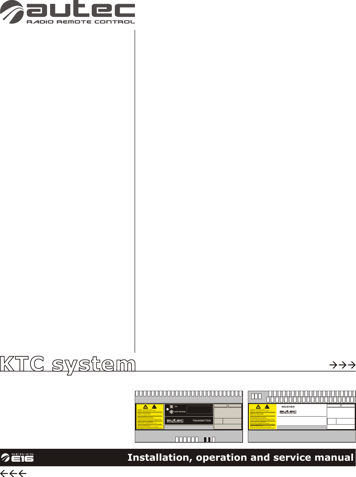Installation, operation and service manualKTC systemKTC systemSERIALNUMBERLeggere il manuale d’uso.Attenersi alle norme di sicurezza.Togliere l’alimentazione in caso di apertura.Read the user manual.Adhere to safety rules.Disconnet power source before opening.Gebrauchsanleitung lesen.Sicherheitsnormen beachten.Die Speisespannung muss ausgeschaltetwerden, falls der Empfänger geöffnet wird. Lire le manuel de l’utilisateur.Respecter le consignes de sécurité.Couper l’alimentation avant d’ouvrir le boîtier.Leer el manual de uso.Atenerse a las normas de seguridad.Desconectar la alimentación antes de abrir.!!RECEIVERSERIALNUMBERLeggere il manuale d’uso.Attenersi alle norme di sicurezza.Togliere l’alimentazione in caso di apertura.Read the user manual.Adhere to safety rules.Disconnet power source before opening.Gebrauchsanleitung lesen.Sicherheitsnormen beachten.Die Speisespannung muss ausgeschaltetwerden, falls der Empfänger geöffnet wird. Lire le manuel de l’utilisateur.Respecter le consignes de sécurité.Couper l’alimentation avant d’ouvrir le boîtier.Leer el manual de uso.Atenerse a las normas de seguridad.Desconectar la alimentación antes de abrir.!!TRANSMITTERONLOW VOLTAGE