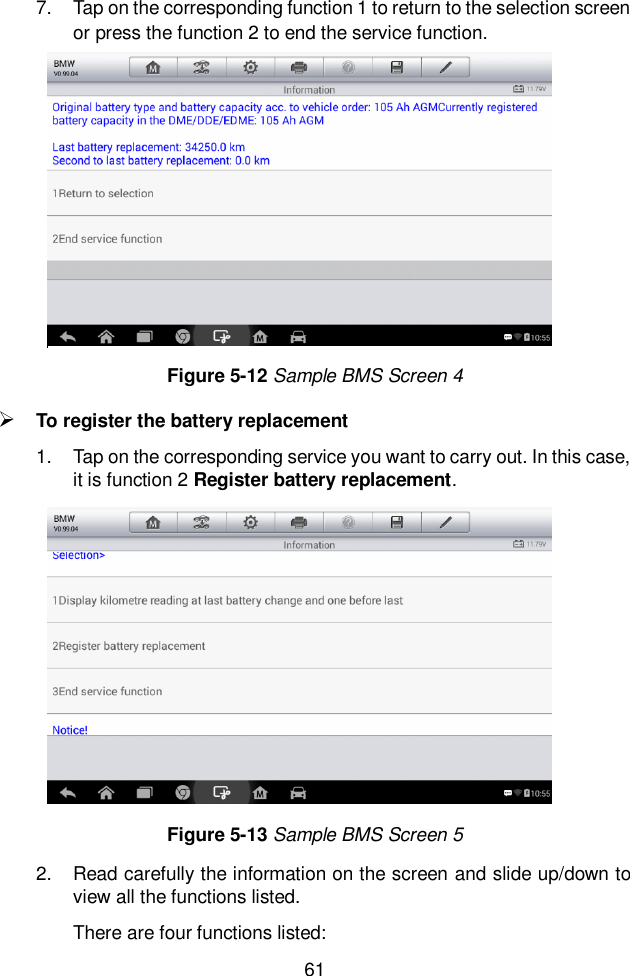  61  7.  Tap on the corresponding function 1 to return to the selection screen or press the function 2 to end the service function.  To register the battery replacement 1.  Tap on the corresponding service you want to carry out. In this case, it is function 2 Register battery replacement. 2.  Read carefully the information on the screen and slide up/down to view all the functions listed. There are four functions listed: Figure 5-12 Sample BMS Screen 4 Figure 5-13 Sample BMS Screen 5 