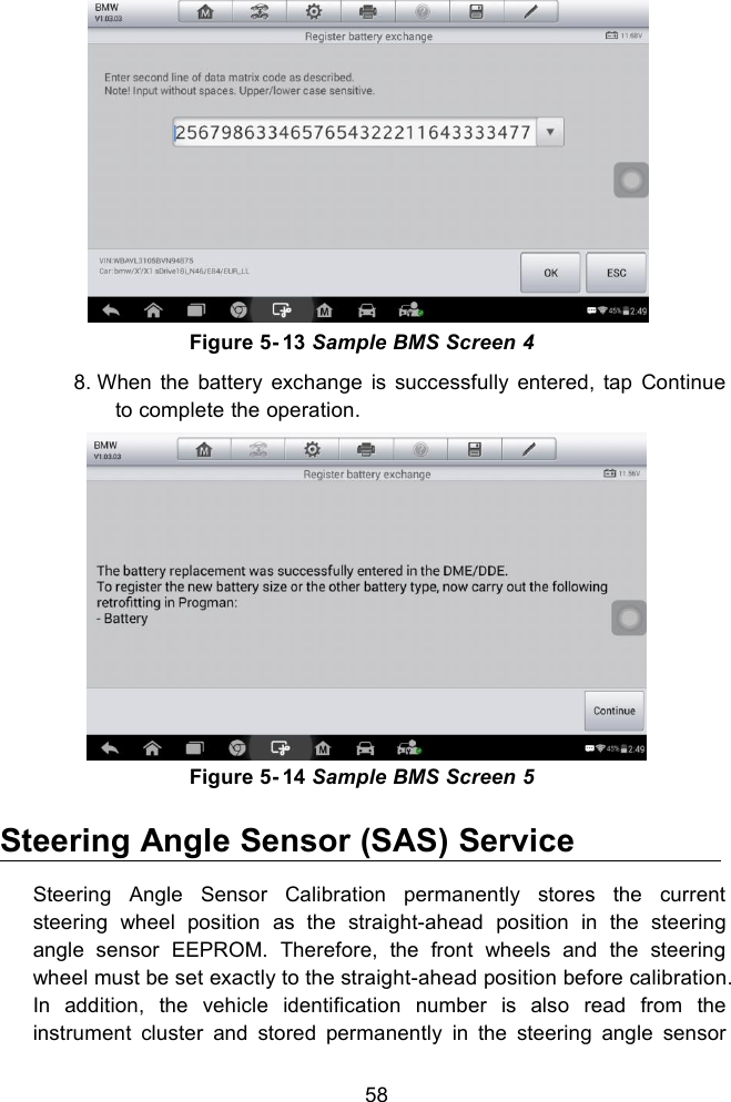 58Figure 5- 13 Sample BMS Screen 48. When the battery exchange is successfully entered, tap Continueto complete the operation.Figure 5- 14 Sample BMS Screen 5Steering Angle Sensor (SAS) ServiceSteering Angle Sensor Calibration permanently stores the currentsteering wheel position as the straight-ahead position in the steeringangle sensor EEPROM. Therefore, the front wheels and the steeringwheel must be set exactly to the straight-ahead position before calibration.In addition, the vehicle identification number is also read from theinstrument cluster and stored permanently in the steering angle sensor