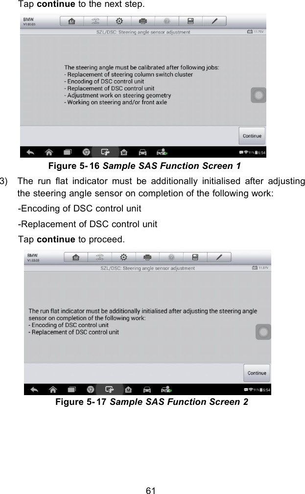 61Tap continue to the next step.Figure 5- 16 Sample SAS Function Screen 13) The run flat indicator must be additionally initialised after adjustingthe steering angle sensor on completion of the following work:-Encoding of DSC control unit-Replacement of DSC control unitTap continue to proceed.Figure 5- 17 Sample SAS Function Screen 2