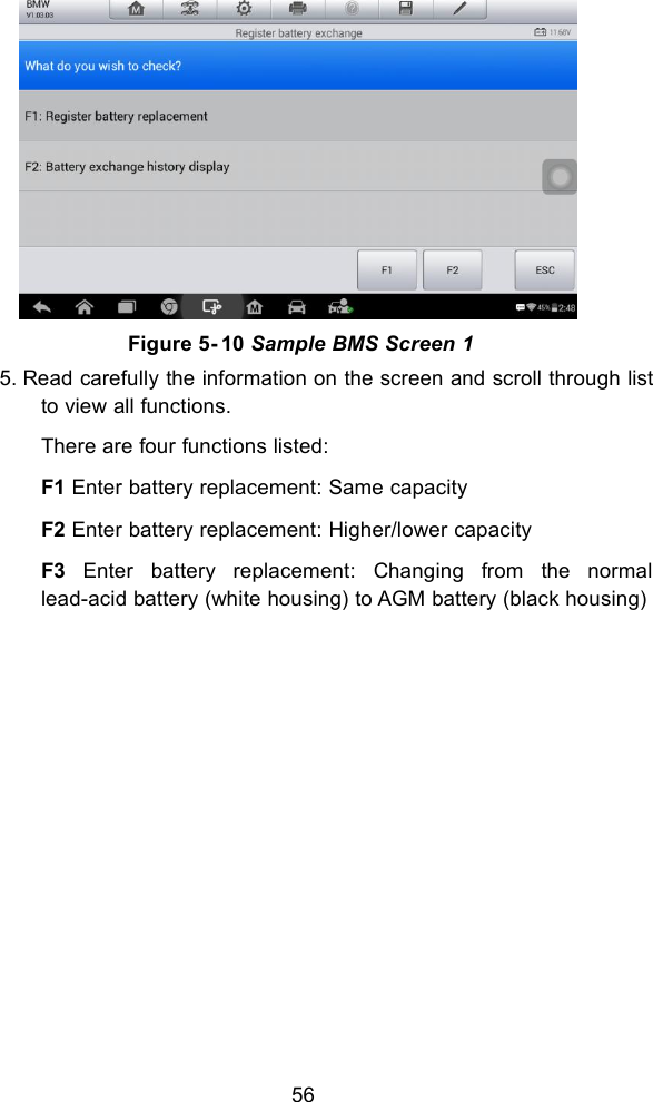 565. Read carefully the information on the screen and scroll through listto view all functions.There are four functions listed:F1 Enter battery replacement: Same capacityF2 Enter battery replacement: Higher/lower capacityF3 Enter battery replacement: Changing from the normallead-acid battery (white housing) to AGM battery (black housing)Figure 5- 10 Sample BMS Screen 1