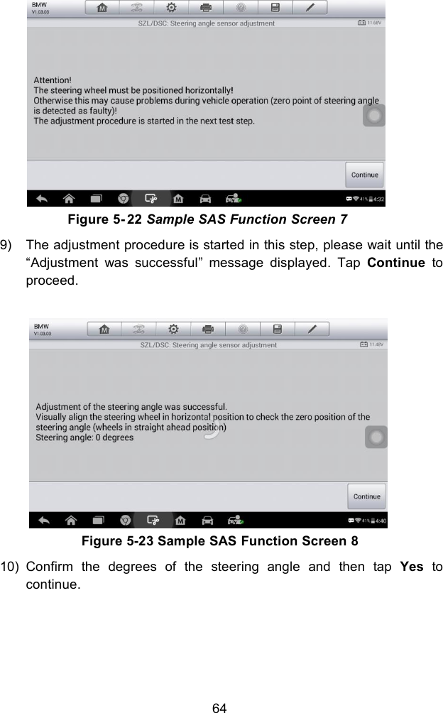 64Figure 5- 22 Sample SAS Function Screen 79) The adjustment procedure is started in this step, please wait until the“Adjustment was successful” message displayed. Tap Continue toproceed.Figure 5-23 Sample SAS Function Screen 810) Confirm the degrees of the steering angle and then tap Yes tocontinue.