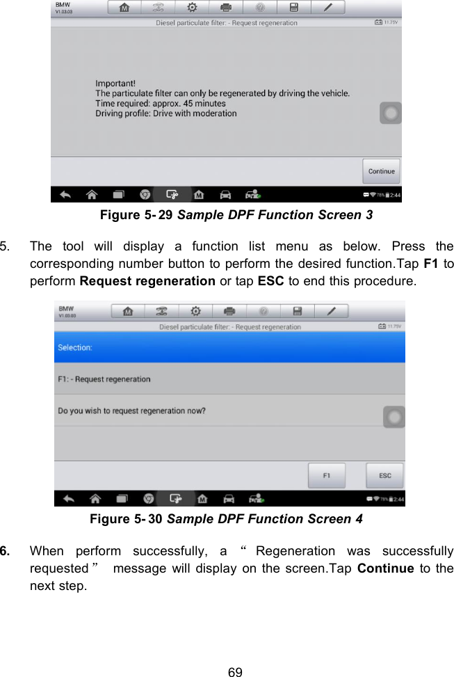69Figure 5- 29 Sample DPF Function Screen 35. The tool will display a function list menu as below. Press thecorresponding number button to perform the desired function.Tap F1 toperform Request regeneration or tap ESC to end this procedure.Figure 5- 30 Sample DPF Function Screen 46. When perform successfully, a “Regeneration was successfullyrequested ”message will display on the screen.Tap Continue to thenext step.