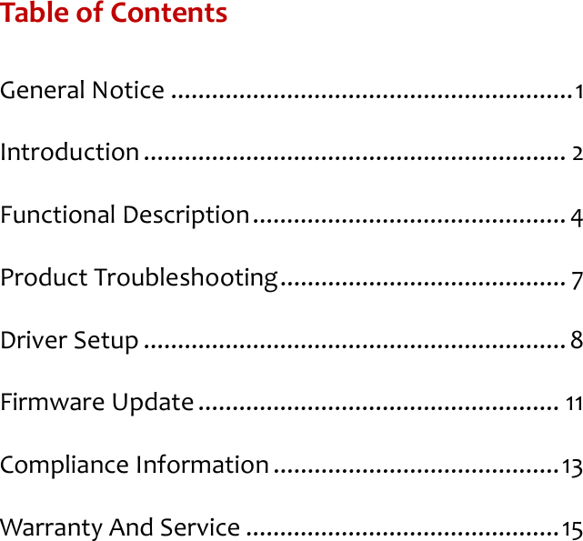 Table of Contents General Notice ........................................................... 1 Introduction .............................................................. 2 Functional Description .............................................. 4 Product Troubleshooting .......................................... 7 Driver Setup .............................................................. 8 Firmware Update ..................................................... 11 Compliance Information .......................................... 13 Warranty And Service .............................................. 15 