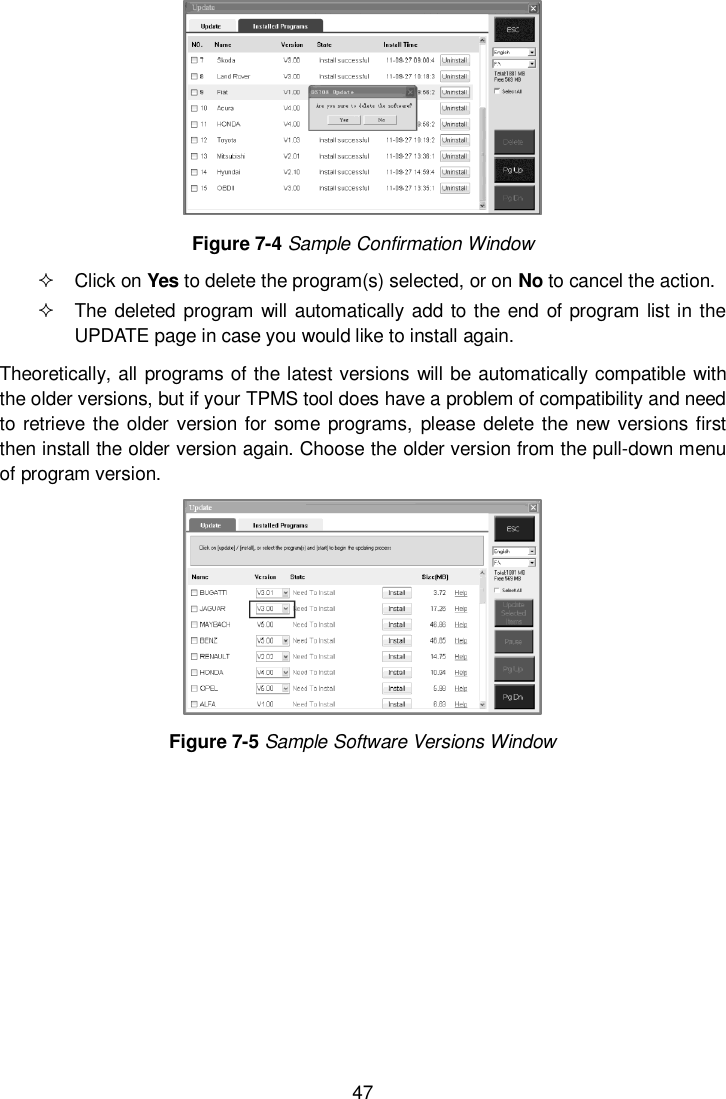  47   Figure 7-4 Sample Confirmation Window   Click on Yes to delete the program(s) selected, or on No to cancel the action.   The deleted program  will automatically add  to the end of program list in the UPDATE page in case you would like to install again. Theoretically, all programs of the latest versions will be automatically compatible with the older versions, but if your TPMS tool does have a problem of compatibility and need to retrieve the older version for some programs,  please  delete the  new versions first then install the older version again. Choose the older version from the pull-down menu of program version.  Figure 7-5 Sample Software Versions Window            