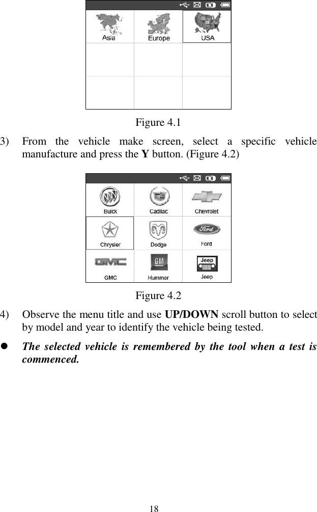  18  Figure 4.1 3) From  the  vehicle  make  screen,  select  a  specific  vehicle manufacture and press the Y button. (Figure 4.2)  Figure 4.2 4) Observe the menu title and use UP/DOWN scroll button to select by model and year to identify the vehicle being tested.    The selected vehicle is remembered by the tool when a test is commenced.      