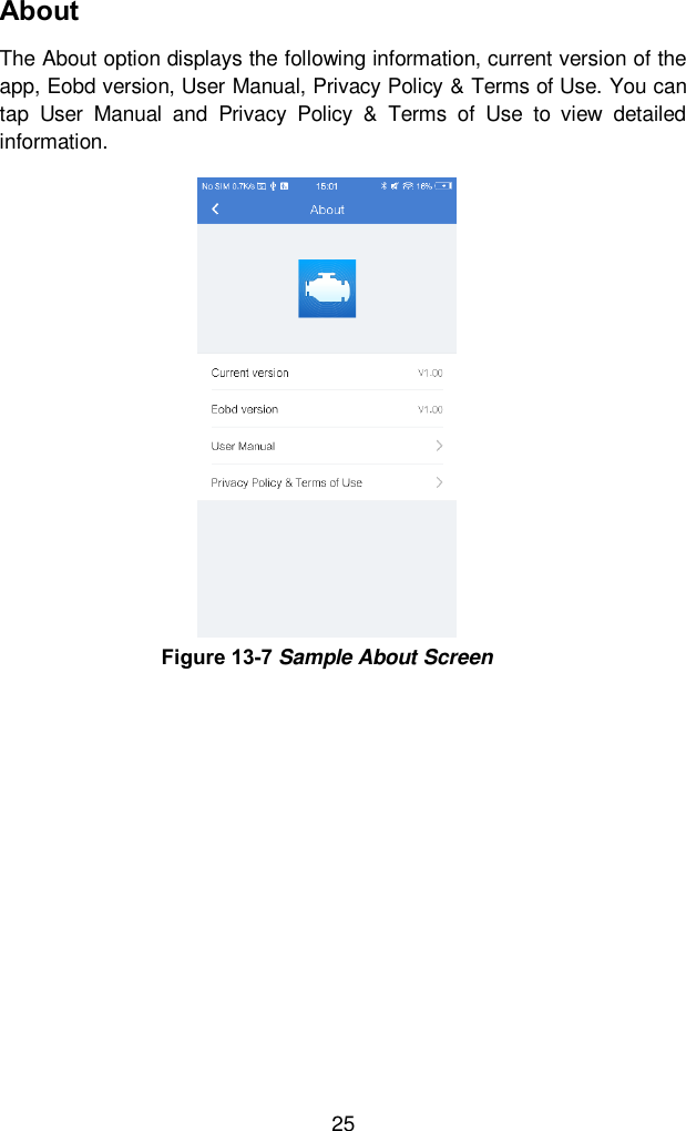  25 About The About option displays the following information, current version of the app, Eobd version, User Manual, Privacy Policy &amp; Terms of Use. You can tap  User  Manual  and  Privacy  Policy  &amp;  Terms  of  Use  to  view  detailed information.   Figure 13-7 Sample About Screen 