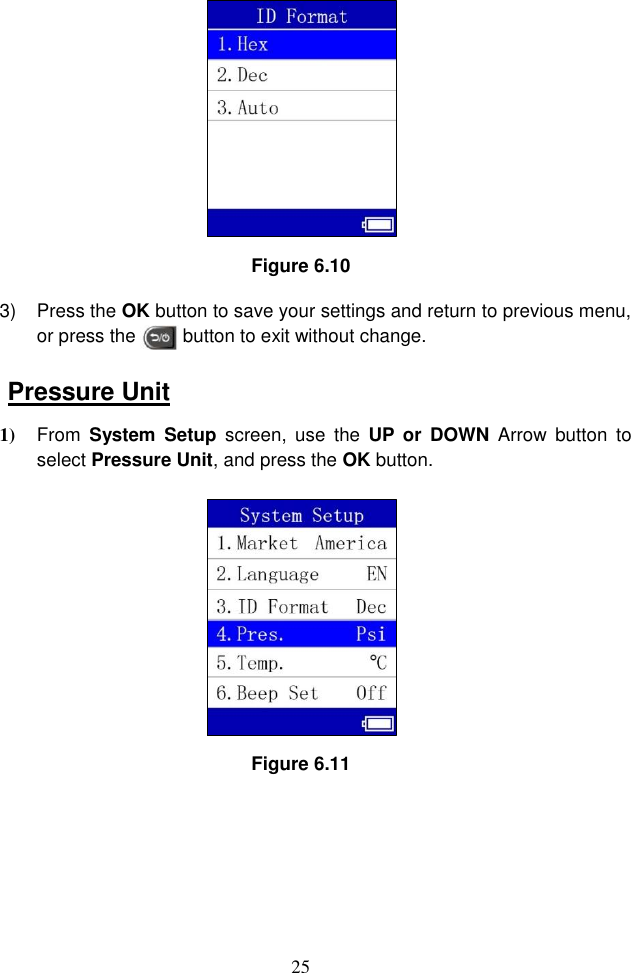 25   Figure 6.10 3)  Press the OK button to save your settings and return to previous menu, or press the          button to exit without change.   Pressure Unit 1) From  System  Setup  screen,  use  the  UP  or  DOWN Arrow  button  to select Pressure Unit, and press the OK button.    Figure 6.11 