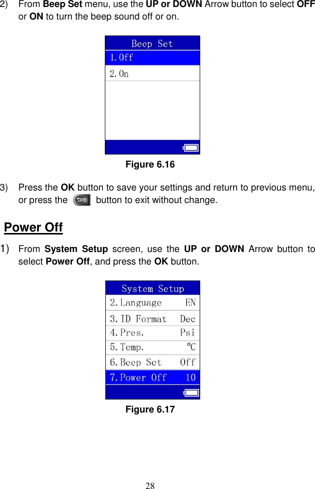 28  2)  From Beep Set menu, use the UP or DOWN Arrow button to select OFF or ON to turn the beep sound off or on.   Figure 6.16 3)  Press the OK button to save your settings and return to previous menu, or press the       button to exit without change. Power Off 1) From  System  Setup  screen,  use  the  UP  or  DOWN  Arrow button  to select Power Off, and press the OK button.   Figure 6.17 
