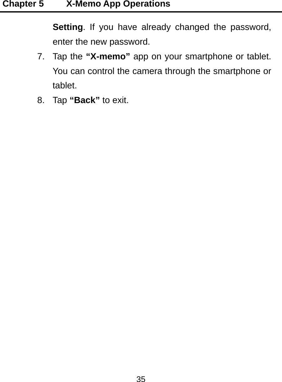 Chapter 5     X-Memo App Operations 35  Setting. If you have already changed the password, enter the new password. 7. Tap the “X-memo” app on your smartphone or tablet. You can control the camera through the smartphone or tablet. 8. Tap “Back” to exit.  