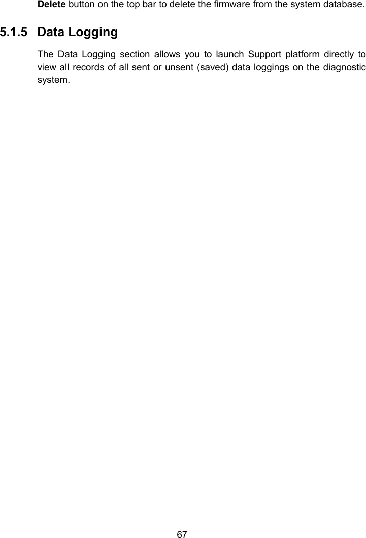 67Delete button on the top bar to delete the firmware from the system database.5.1.5 Data LoggingThe Data Logging section allows you to launch Support platform directly toview all records of all sent or unsent (saved) data loggings on the diagnosticsystem.