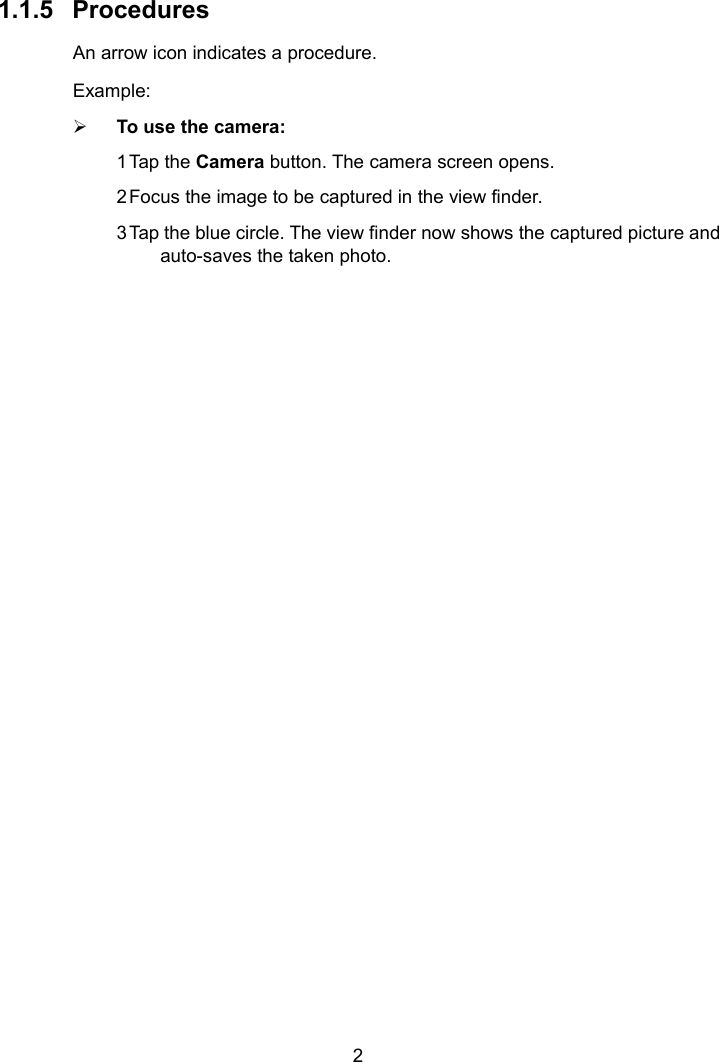 21.1.5 ProceduresAn arrow icon indicates a procedure.Example:To use the camera:1Tap the Camera button. The camera screen opens.2Focus the image to be captured in the view finder.3Tap the blue circle. The view finder now shows the captured picture andauto-saves the taken photo.