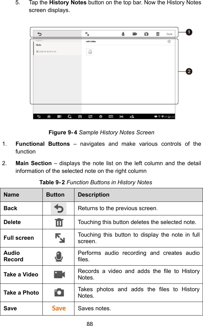 885. Tap the History Notes button on the top bar. Now the History Notesscreen displays.Figure 9- 4 Sample History Notes Screen1. Functional Buttons – navigates and make various controls of thefunction2. Main Section – displays the note list on the left column and the detailinformation of the selected note on the right columnTable 9- 2 Function Buttons in History NotesNameButtonDescriptionBackReturns to the previous screen.DeleteTouching this button deletes the selected note.Full screenTouching this button to display the note in fullscreen.AudioRecordPerforms audio recording and creates audiofiles.Take a VideoRecords a video and adds the file to HistoryNotes.Take a PhotoTakes photos and adds the files to HistoryNotes.SaveSaves notes.
