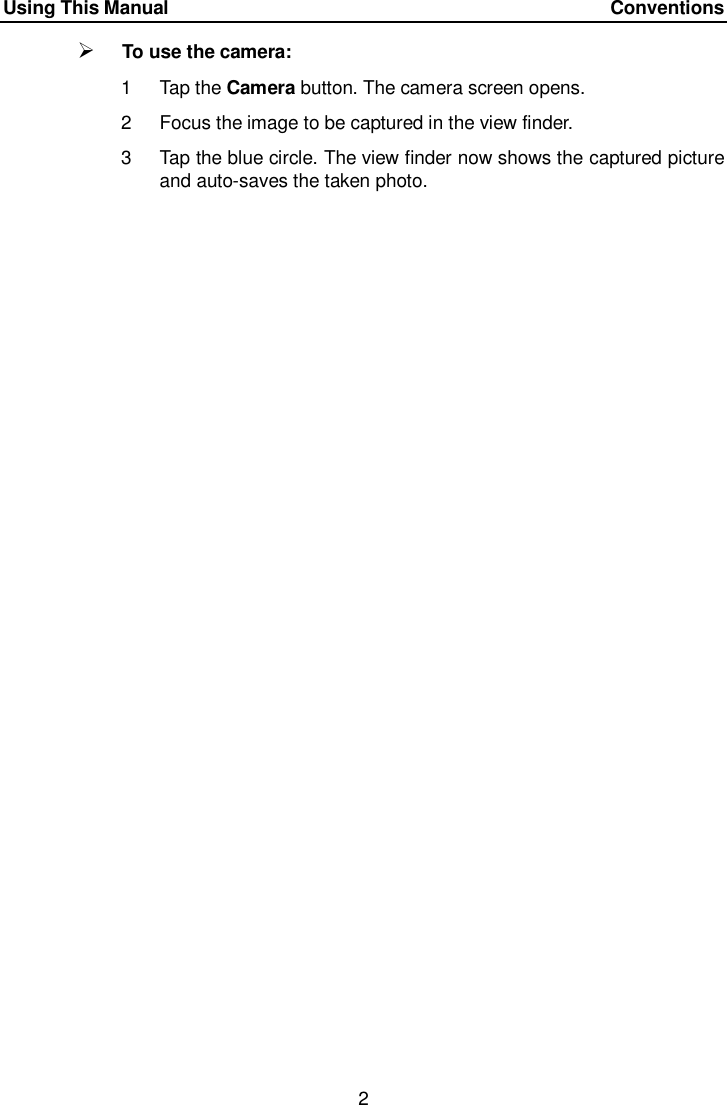 Using This Manual    Conventions 2   To use the camera: 1  Tap the Camera button. The camera screen opens. 2  Focus the image to be captured in the view finder. 3  Tap the blue circle. The view finder now shows the captured picture and auto-saves the taken photo. 