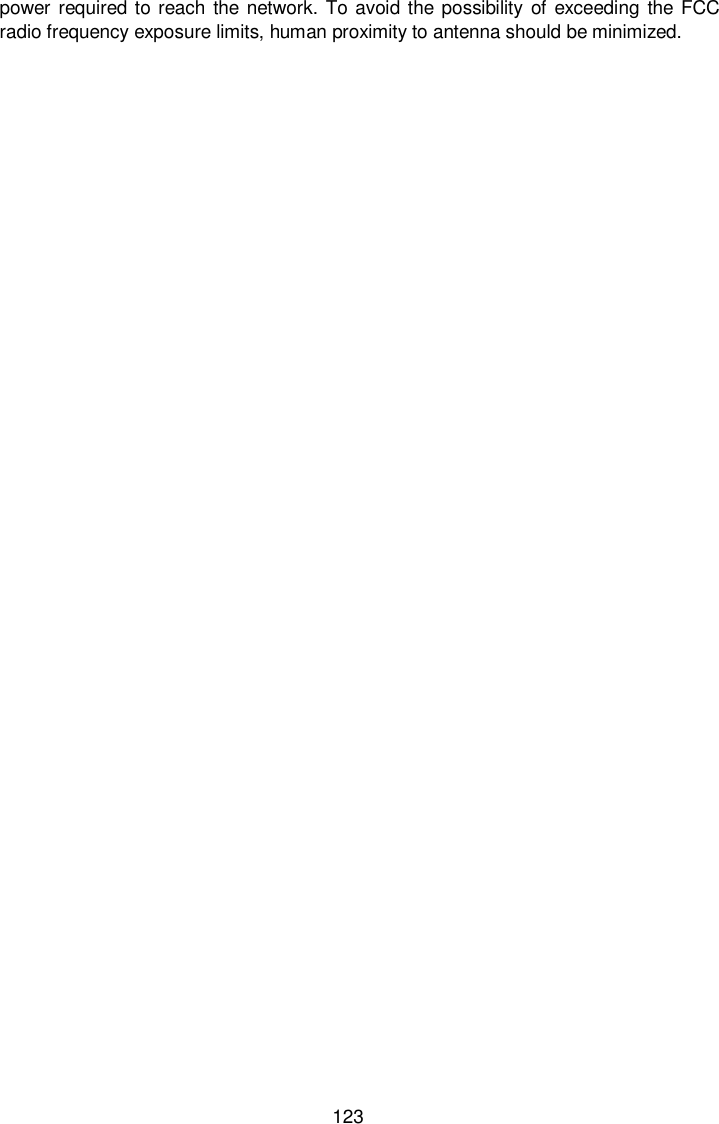  123 power required to reach the network. To avoid the possibility of exceeding the  FCC radio frequency exposure limits, human proximity to antenna should be minimized.