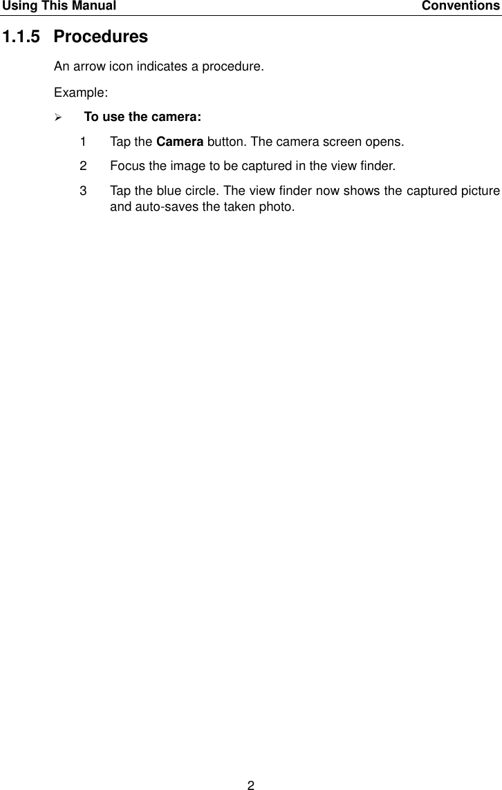 Using This Manual    Conventions 2 1.1.5  Procedures An arrow icon indicates a procedure. Example:  To use the camera: 1  Tap the Camera button. The camera screen opens. 2  Focus the image to be captured in the view finder. 3  Tap the blue circle. The view finder now shows the captured picture and auto-saves the taken photo. 