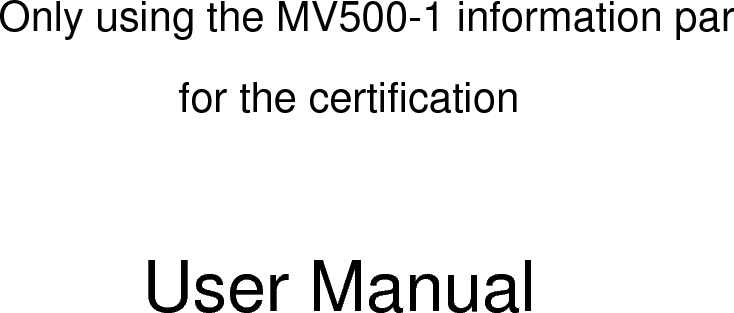 Only using the MV500-1 information parfor the certificationUser Manual