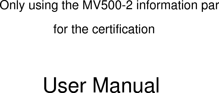 Only using the MV500-2 information parfor the certificationUser Manual