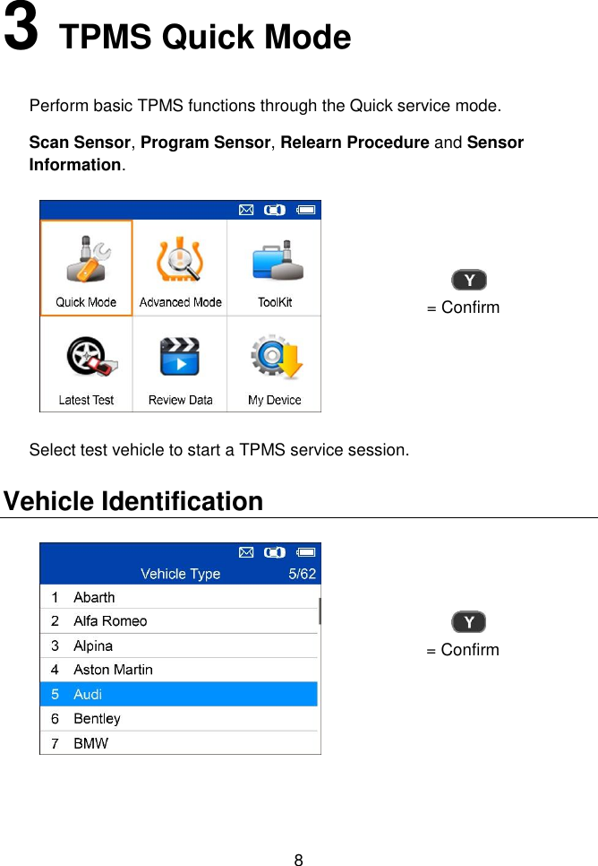  8  3   TPMS Quick Mode Perform basic TPMS functions through the Quick service mode. Scan Sensor, Program Sensor, Relearn Procedure and Sensor Information.  = Confirm Select test vehicle to start a TPMS service session.   Vehicle Identification  = Confirm 