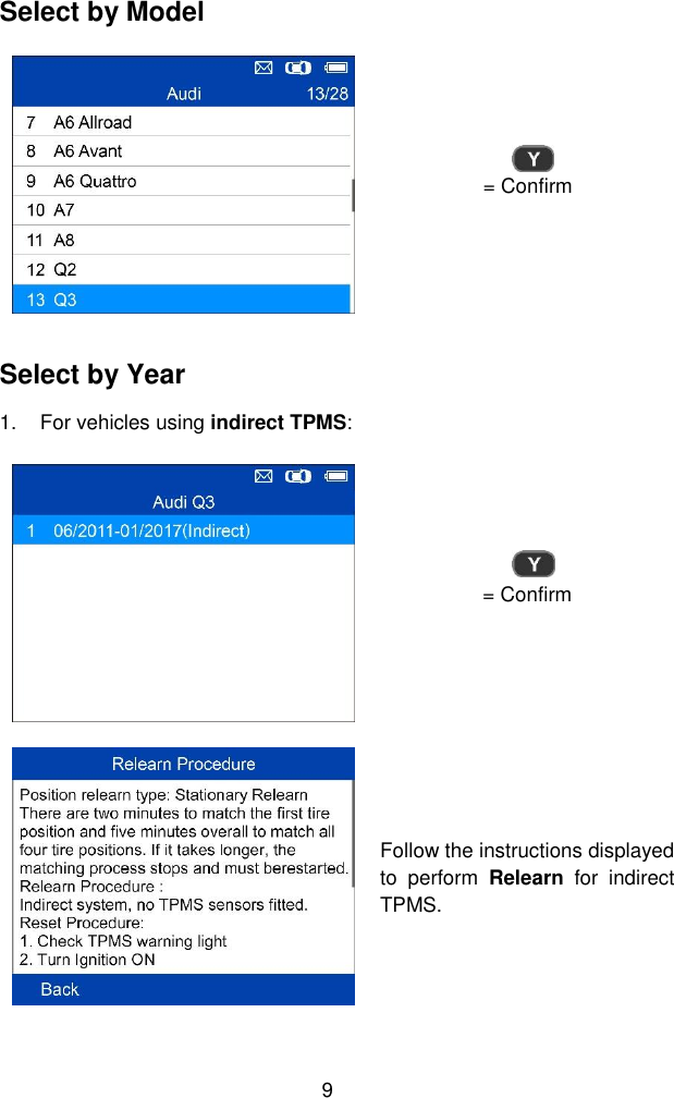  9  Select by Model  = Confirm Select by Year 1.  For vehicles using indirect TPMS:  = Confirm  Follow the instructions displayed to  perform  Relearn  for  indirect TPMS. 