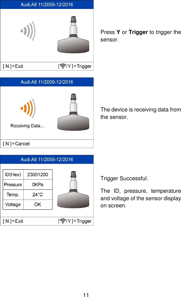  11   Press Y or Trigger to trigger the sensor.  The device is receiving data from the sensor.  Trigger Successful. The  ID,  pressure,  temperature and voltage of the sensor display on screen. 
