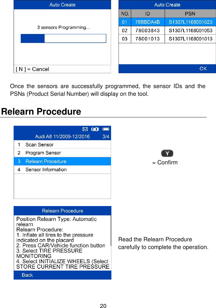  20    Once  the  sensors  are  successfully  programmed,  the  sensor  IDs  and  the PSNs (Product Serial Number) will display on the tool. Relearn Procedure  = Confirm  Read the Relearn Procedure carefully to complete the operation. 