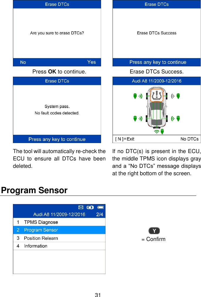  31   Press OK to continue.  Erase DTCs Success.  The tool will automatically re-check the ECU  to  ensure  all  DTCs  have  been deleted.  If no DTC(s) is present in the ECU, the middle TPMS icon displays gray and a “No DTCs” message displays at the right bottom of the screen. Program Sensor     = Confirm  