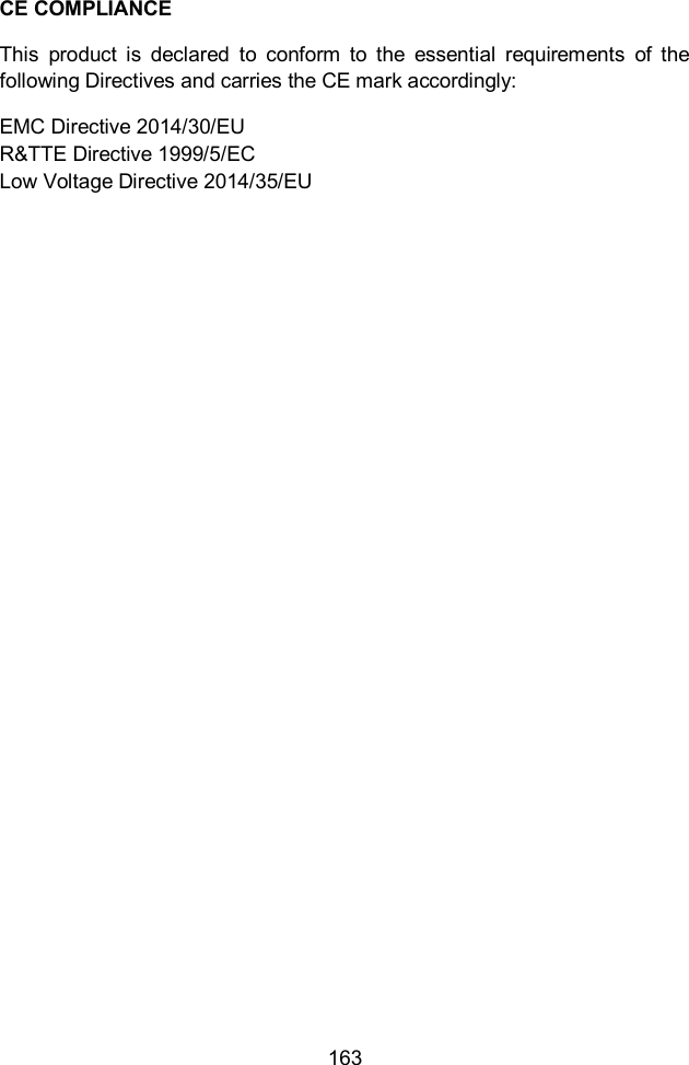  163  CE COMPLIANCE This  product  is  declared  to  conform  to  the  essential  requirements  of  the following Directives and carries the CE mark accordingly: EMC Directive 2014/30/EU R&amp;TTE Directive 1999/5/EC                                   Low Voltage Directive 2014/35/EU    