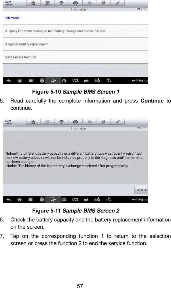  57  Figure 5-10 Sample BMS Screen 1 5.  Read  carefully  the  complete  information  and  press  Continue  to continue.    Figure 5-11 Sample BMS Screen 2 6.  Check the battery capacity and the battery replacement information on the screen.   7.  Tap  on  the  corresponding  function  1  to  return  to  the  selection screen or press the function 2 to end the service function.    