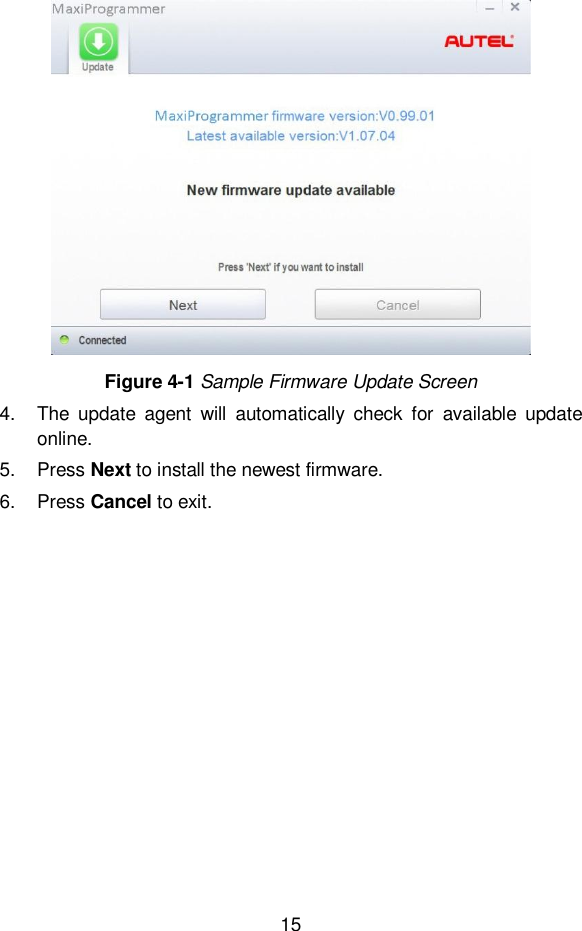15   Figure 4-1 Sample Firmware Update Screen 4.  The  update  agent  will  automatically  check  for  available  update online. 5.  Press Next to install the newest firmware. 6.  Press Cancel to exit.       