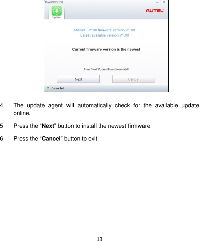 13  4  The  update  agent  will  automatically  check  for  the  available  update online. 5  Press the &ldquo;Next&rdquo; button to install the newest firmware. 6  Press the &ldquo;Cancel&rdquo; button to exit. 