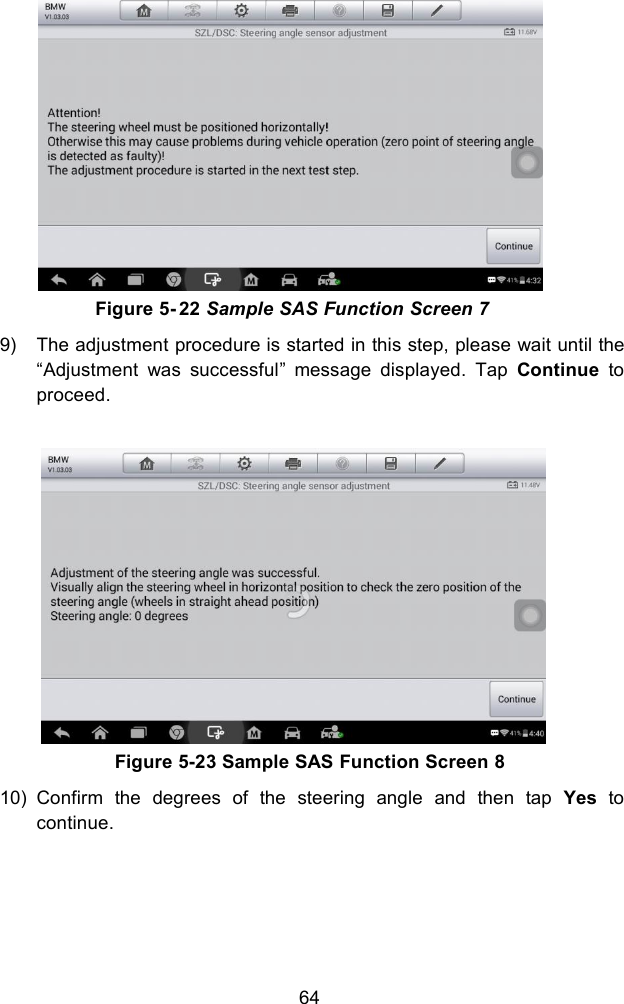 64Figure 5- 22 Sample SAS Function Screen 79) The adjustment procedure is started in this step, please wait until the&ldquo;Adjustment was successful&rdquo; message displayed. Tap Continue toproceed.Figure 5-23 Sample SAS Function Screen 810) Confirm the degrees of the steering angle and then tap Yes tocontinue.