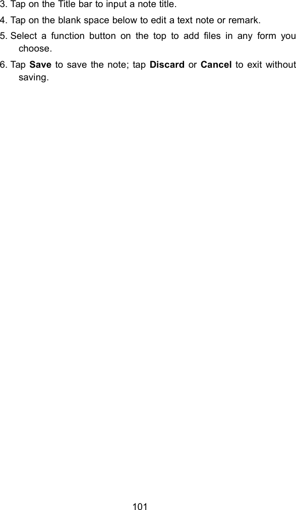 1013. Tap on the Title bar to input a note title.4. Tap on the blank space below to edit a text note or remark.5. Select a function button on the top to add files in any form youchoose.6. Tap Save to save the note; tap Discard or Cancel to exit withoutsaving.