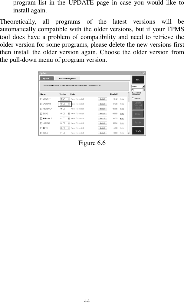  44 program  list  in  the  UPDATE  page  in  case  you  would  like  to install again. Theoretically,  all  programs  of  the  latest  versions  will  be automatically compatible with the older versions, but if your TPMS tool does have a problem of compatibility and need to retrieve the older version for some programs, please delete the new versions first then install the older version again. Choose  the older version from the pull-down menu of program version.  Figure 6.6             