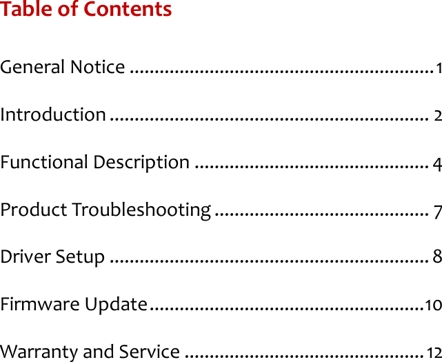 Table of Contents General Notice ............................................................. 1 Introduction ................................................................ 2 Functional Description ............................................... 4 Product Troubleshooting ........................................... 7 Driver Setup ................................................................ 8 Firmware Update ....................................................... 10 Warranty and Service ................................................ 12 