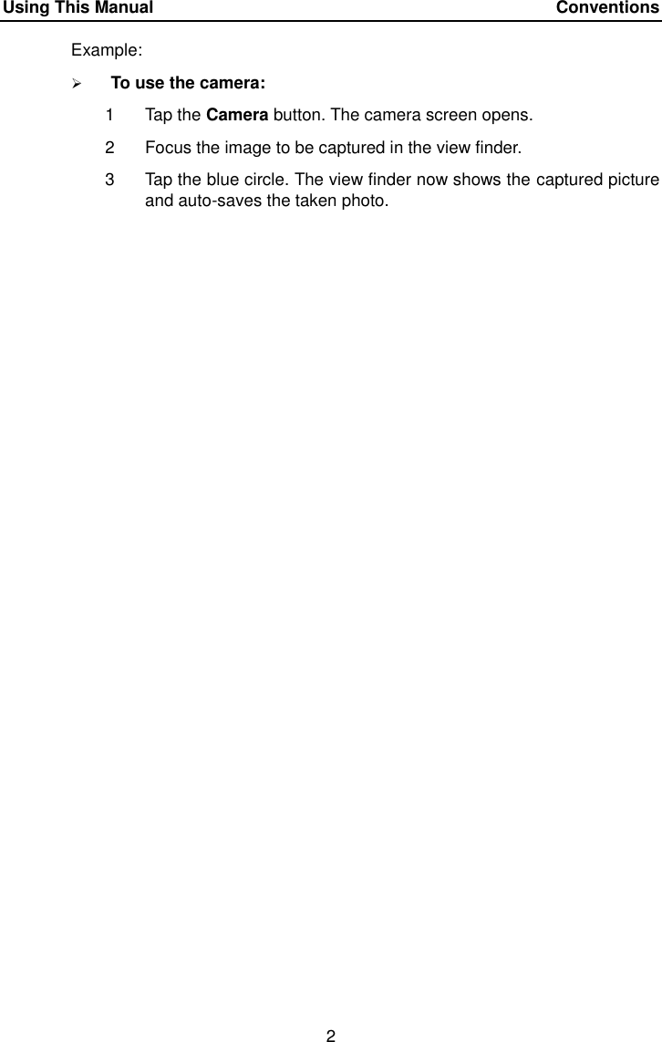 Using This Manual    Conventions 2 Example:  To use the camera: 1  Tap the Camera button. The camera screen opens. 2  Focus the image to be captured in the view finder. 3  Tap the blue circle. The view finder now shows the captured picture and auto-saves the taken photo. 