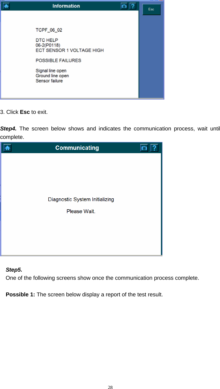   28  3. Click Esc to exit.    Step4. The screen below shows and indicates the communication process, wait until complete.     Step5.  One of the following screens show once the communication process complete.    Possible 1: The screen below display a report of the test result.   