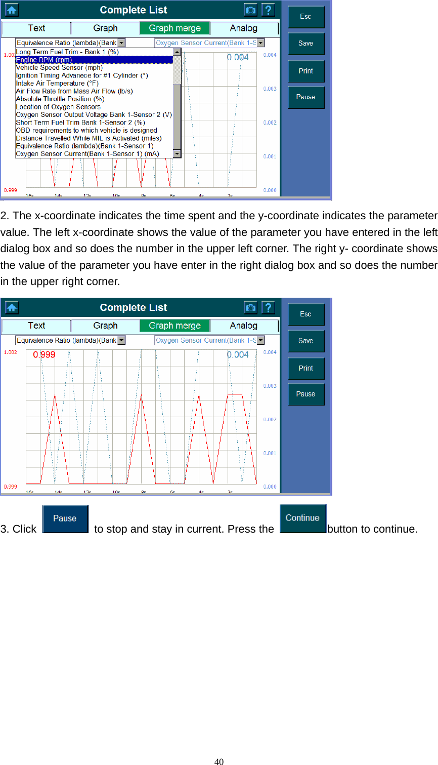   40 2. The x-coordinate indicates the time spent and the y-coordinate indicates the parameter value. The left x-coordinate shows the value of the parameter you have entered in the left dialog box and so does the number in the upper left corner. The right y- coordinate shows the value of the parameter you have enter in the right dialog box and so does the number in the upper right corner.    3. Click    to stop and stay in current. Press the  button to continue.            