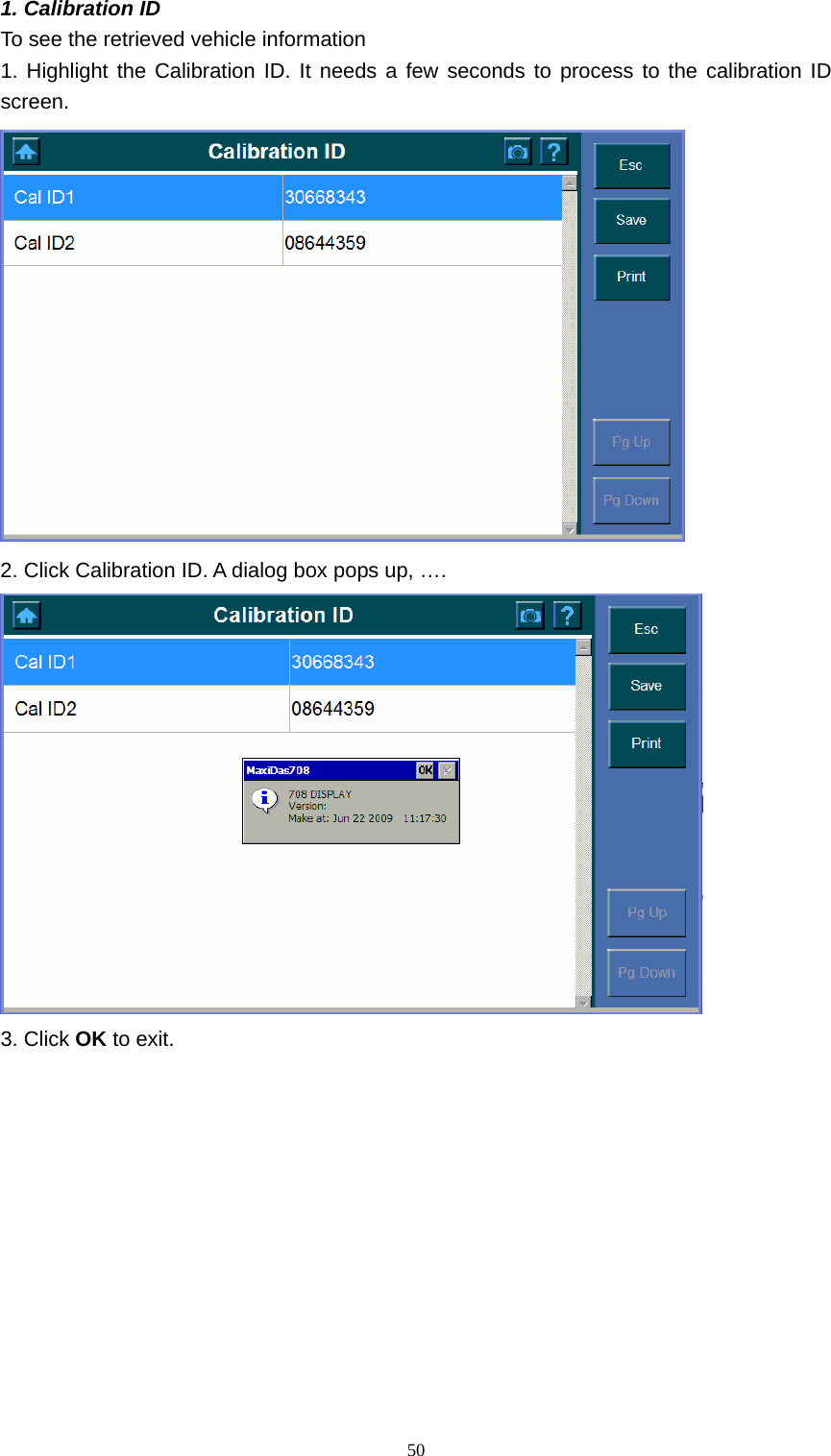   501. Calibration ID   To see the retrieved vehicle information   1. Highlight the Calibration ID. It needs a few seconds to process to the calibration ID screen.  2. Click Calibration ID. A dialog box pops up, &hellip;.  3. Click OK to exit.             
