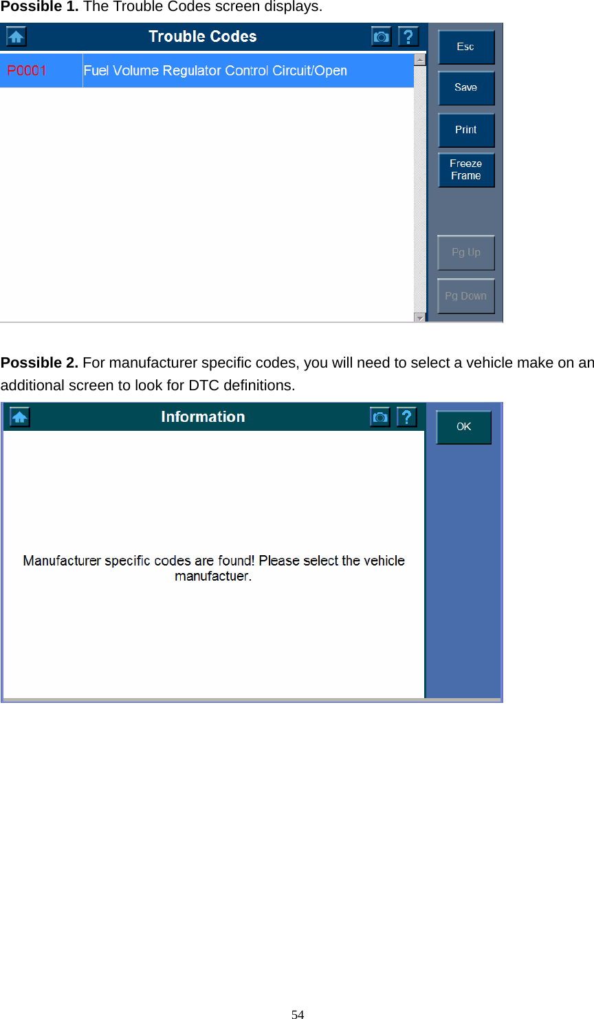   54 Possible 1. The Trouble Codes screen displays.     Possible 2. For manufacturer specific codes, you will need to select a vehicle make on an additional screen to look for DTC definitions.               