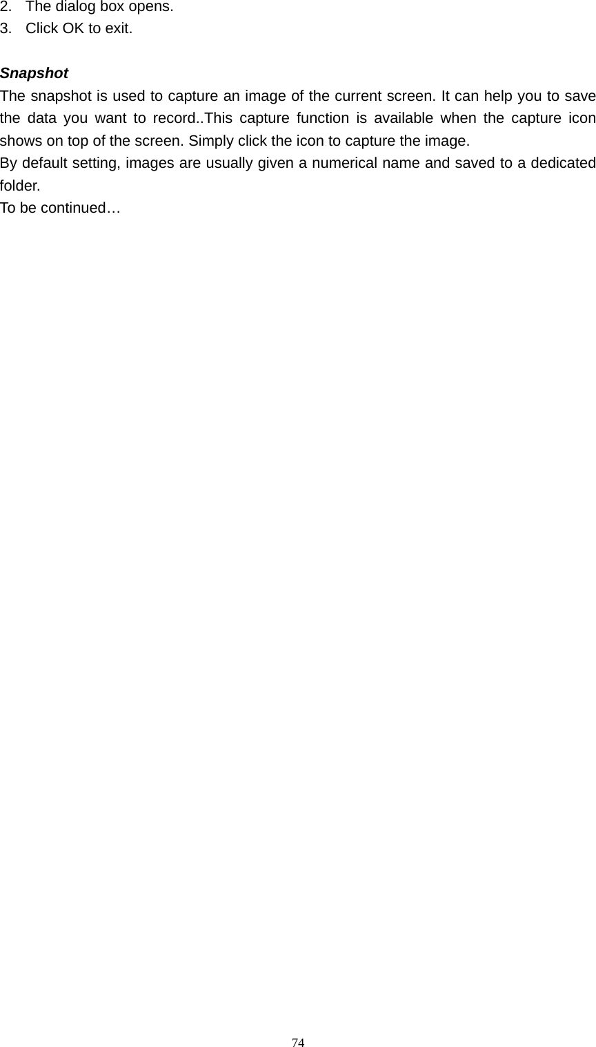  742.  The dialog box opens.   3.  Click OK to exit.    Snapshot  The snapshot is used to capture an image of the current screen. It can help you to save the data you want to record..This capture function is available when the capture icon shows on top of the screen. Simply click the icon to capture the image.   By default setting, images are usually given a numerical name and saved to a dedicated folder.  To be continued&hellip;                                     
