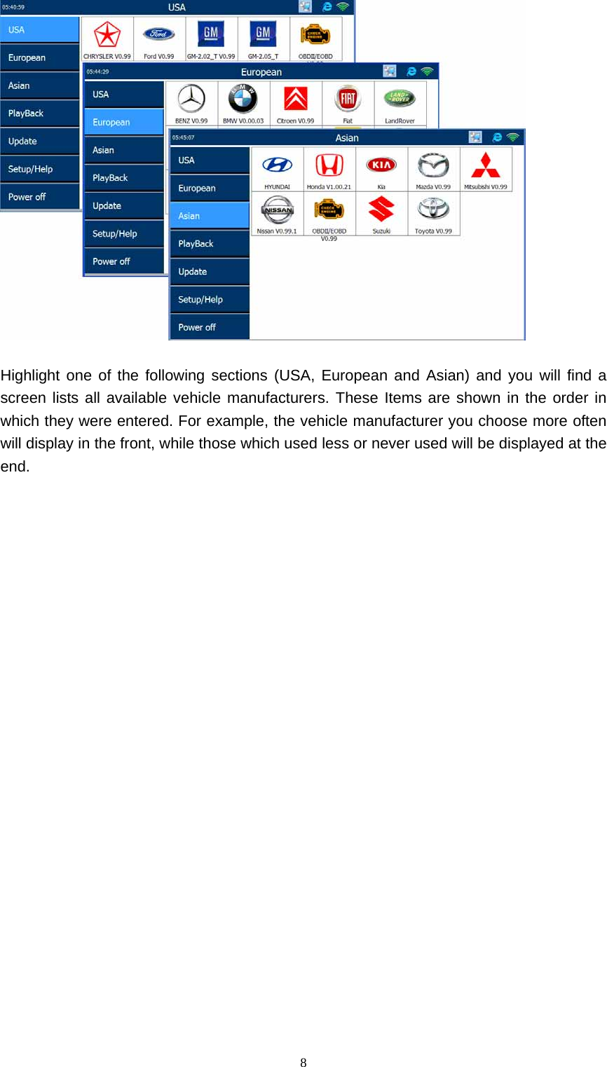   8  Highlight one of the following sections (USA, European and Asian) and you will find a screen lists all available vehicle manufacturers. These Items are shown in the order in which they were entered. For example, the vehicle manufacturer you choose more often will display in the front, while those which used less or never used will be displayed at the end.                        