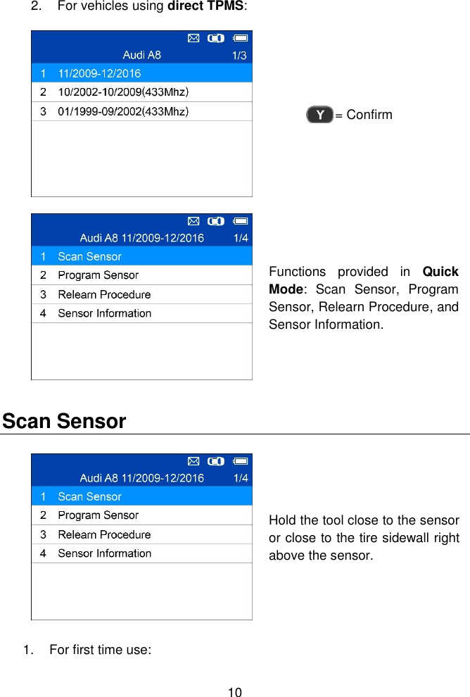  10  2.  For vehicles using direct TPMS:   = Confirm  Functions  provided  in  Quick Mode:  Scan  Sensor,  Program Sensor, Relearn Procedure, and Sensor Information. Scan Sensor  Hold the tool close to the sensor or close to the tire sidewall right above the sensor. 1.  For first time use: 