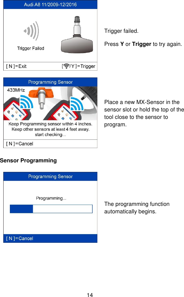  14   Trigger failed. Press Y or Trigger to try again.  Place a new MX-Sensor in the sensor slot or hold the top of the tool close to the sensor to program. Sensor Programming  The programming function automatically begins. 