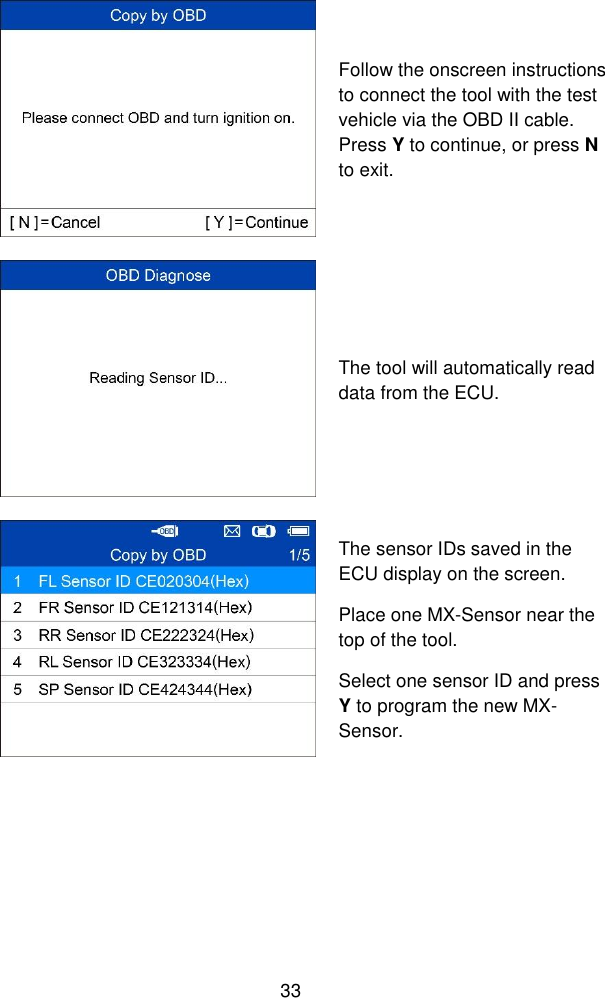  33   Follow the onscreen instructions to connect the tool with the test vehicle via the OBD II cable. Press Y to continue, or press N to exit.  The tool will automatically read data from the ECU.  The sensor IDs saved in the ECU display on the screen.   Place one MX-Sensor near the top of the tool. Select one sensor ID and press Y to program the new MX-Sensor. 