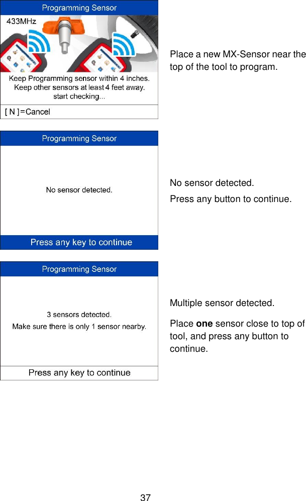  37   Place a new MX-Sensor near the top of the tool to program.  No sensor detected. Press any button to continue.  Multiple sensor detected. Place one sensor close to top of tool, and press any button to continue. 
