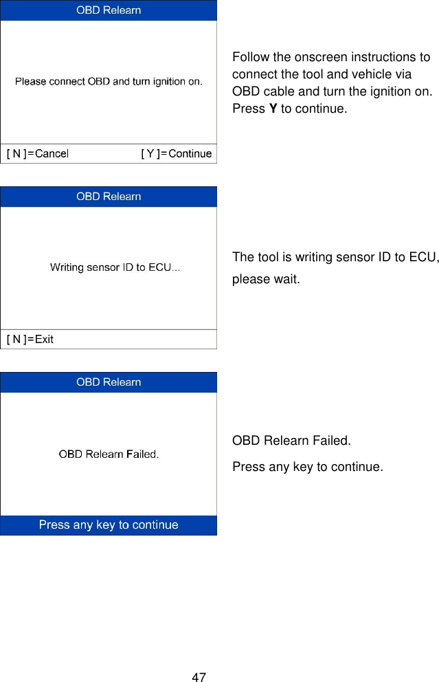  47   Follow the onscreen instructions to connect the tool and vehicle via OBD cable and turn the ignition on. Press Y to continue.  The tool is writing sensor ID to ECU, please wait.  OBD Relearn Failed. Press any key to continue. 